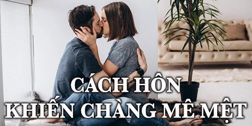 cách hôn khiến chàng mê mệt